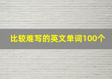 比较难写的英文单词100个