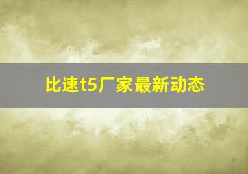 比速t5厂家最新动态