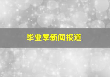 毕业季新闻报道