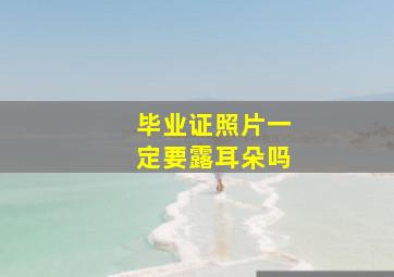 毕业证照片一定要露耳朵吗