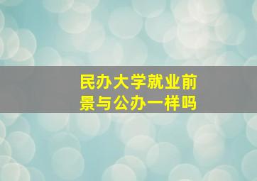 民办大学就业前景与公办一样吗