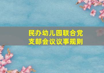 民办幼儿园联合党支部会议议事规则