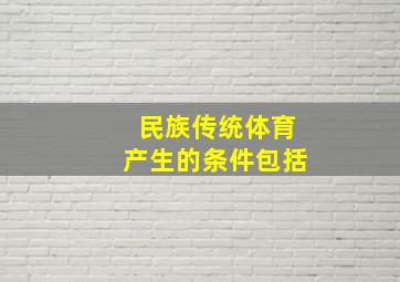 民族传统体育产生的条件包括