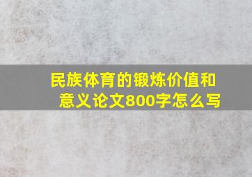 民族体育的锻炼价值和意义论文800字怎么写