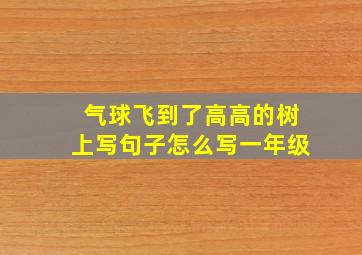 气球飞到了高高的树上写句子怎么写一年级