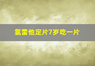 氯雷他定片7岁吃一片