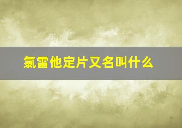 氯雷他定片又名叫什么