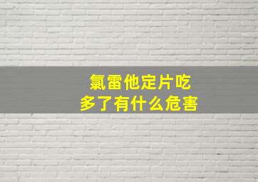 氯雷他定片吃多了有什么危害