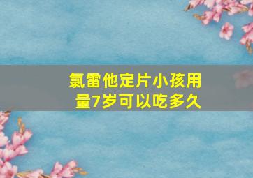 氯雷他定片小孩用量7岁可以吃多久