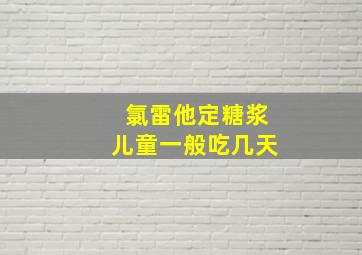 氯雷他定糖浆儿童一般吃几天