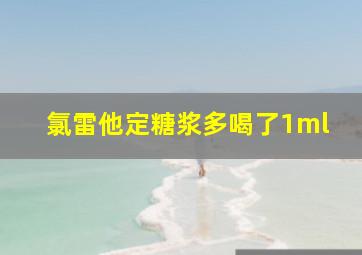 氯雷他定糖浆多喝了1ml