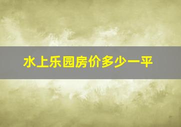 水上乐园房价多少一平