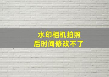 水印相机拍照后时间修改不了