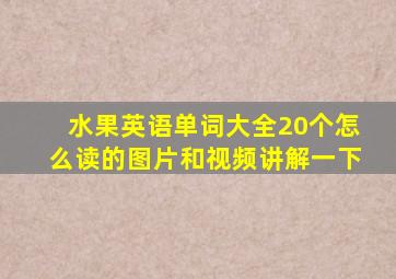 水果英语单词大全20个怎么读的图片和视频讲解一下