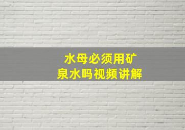 水母必须用矿泉水吗视频讲解