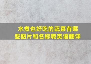 水煮也好吃的蔬菜有哪些图片和名称呢英语翻译