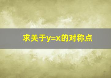 求关于y=x的对称点