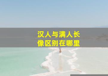 汉人与满人长像区别在哪里