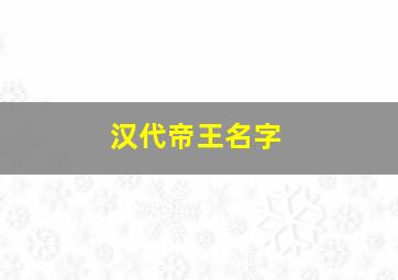 汉代帝王名字