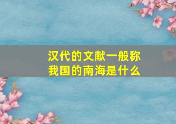 汉代的文献一般称我国的南海是什么