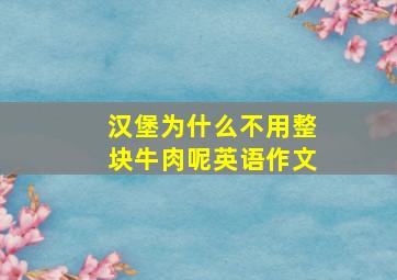 汉堡为什么不用整块牛肉呢英语作文