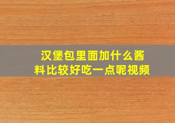 汉堡包里面加什么酱料比较好吃一点呢视频