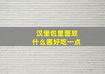 汉堡包里面放什么酱好吃一点