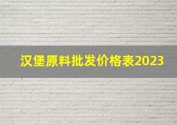 汉堡原料批发价格表2023