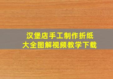 汉堡店手工制作折纸大全图解视频教学下载