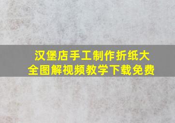 汉堡店手工制作折纸大全图解视频教学下载免费