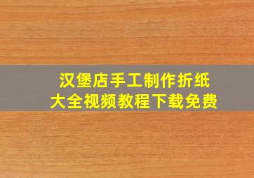 汉堡店手工制作折纸大全视频教程下载免费