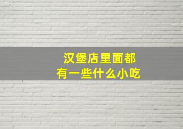 汉堡店里面都有一些什么小吃