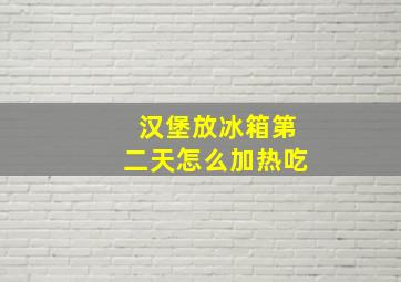 汉堡放冰箱第二天怎么加热吃