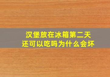 汉堡放在冰箱第二天还可以吃吗为什么会坏