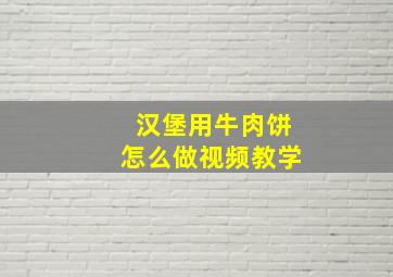 汉堡用牛肉饼怎么做视频教学