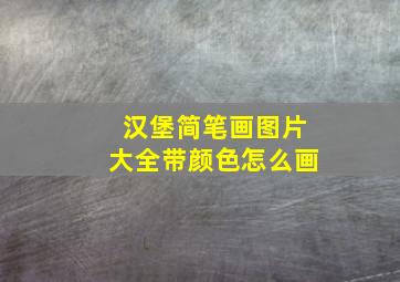 汉堡简笔画图片大全带颜色怎么画