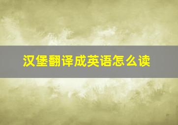 汉堡翻译成英语怎么读