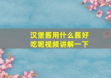 汉堡酱用什么酱好吃呢视频讲解一下