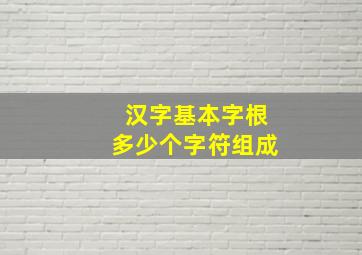 汉字基本字根多少个字符组成