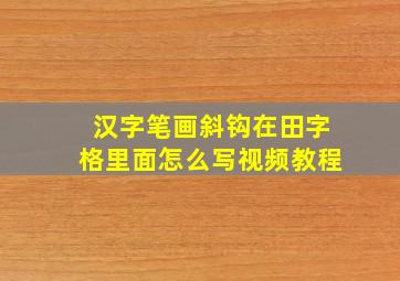 汉字笔画斜钩在田字格里面怎么写视频教程