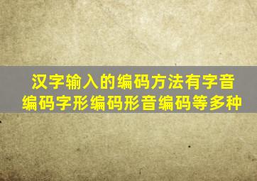 汉字输入的编码方法有字音编码字形编码形音编码等多种