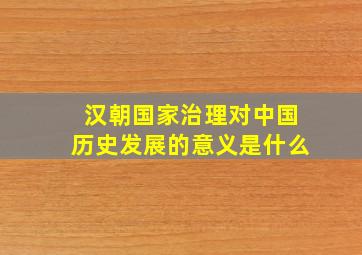 汉朝国家治理对中国历史发展的意义是什么