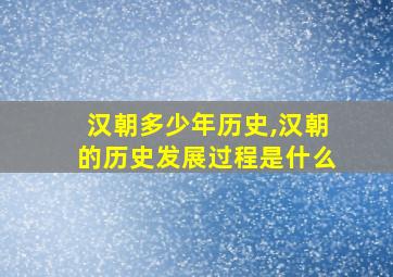 汉朝多少年历史,汉朝的历史发展过程是什么