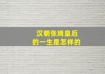 汉朝张嫣皇后的一生是怎样的