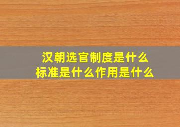 汉朝选官制度是什么标准是什么作用是什么