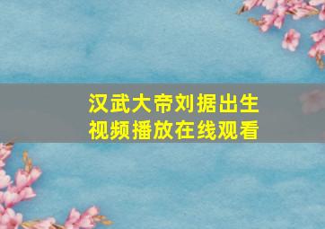 汉武大帝刘据出生视频播放在线观看