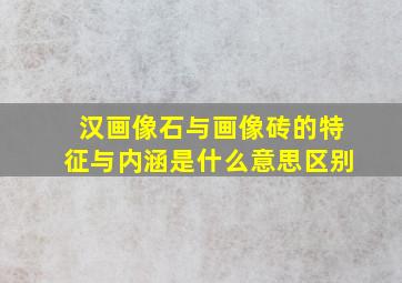 汉画像石与画像砖的特征与内涵是什么意思区别