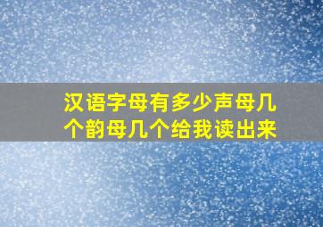 汉语字母有多少声母几个韵母几个给我读出来