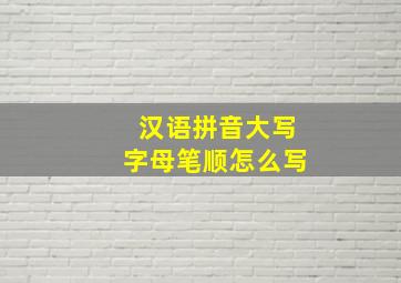 汉语拼音大写字母笔顺怎么写