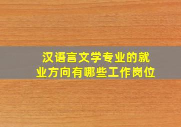 汉语言文学专业的就业方向有哪些工作岗位